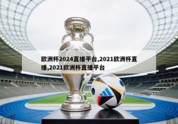 欧洲杯2024直播平台,2021欧洲杯直播,2021欧洲杯直播平台