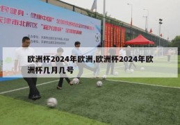 欧洲杯2024年欧洲,欧洲杯2024年欧洲杯几月几号