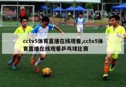 cctv5体育直播在线观看,cctv5体育直播在线观看乒乓球比赛