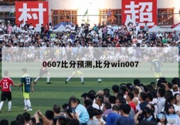 0607比分预测,比分win007