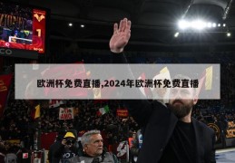 欧洲杯免费直播,2024年欧洲杯免费直播