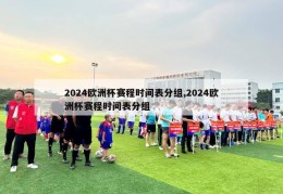 2024欧洲杯赛程时间表分组,2024欧洲杯赛程时间表分组