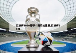 欧洲杯2026是哪个国家的比赛,欧洲杯202l