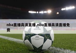 nba直播高清直播,nba直播高清直播免费