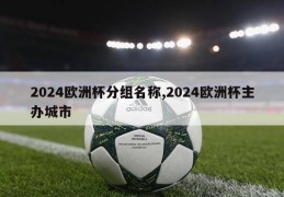 2024欧洲杯分组名称,2024欧洲杯主办城市