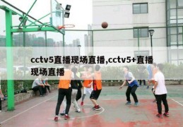 cctv5直播现场直播,cctv5+直播现场直播