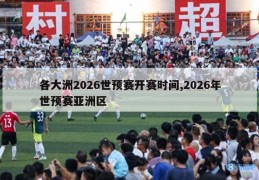 各大洲2026世预赛开赛时间,2026年世预赛亚洲区