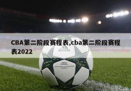 CBA第二阶段赛程表,cba第二阶段赛程表2022