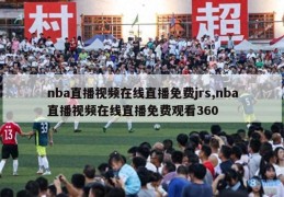 nba直播视频在线直播免费jrs,nba直播视频在线直播免费观看360