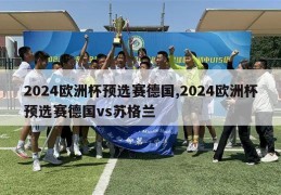 2024欧洲杯预选赛德国,2024欧洲杯预选赛德国vs苏格兰