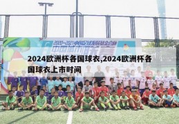 2024欧洲杯各国球衣,2024欧洲杯各国球衣上市时间