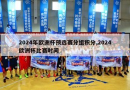 2024年欧洲杯预选赛分组积分,2024欧洲杯比赛时间