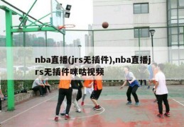 nba直播(jrs无插件),nba直播jrs无插件咪咕视频