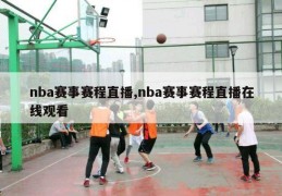 nba赛事赛程直播,nba赛事赛程直播在线观看