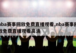 nba赛事回放免费直播观看,nba赛事回放免费直播观看高清