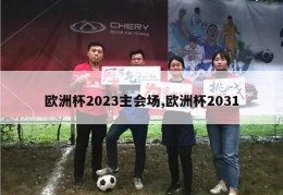 欧洲杯2023主会场,欧洲杯2031