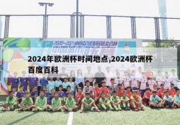 2024年欧洲杯时间地点,2024欧洲杯百度百科