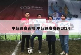 中超联赛直播,中超联赛赛程2024