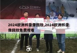 2024欧洲杯录像回放,2024欧洲杯录像回放免费观看