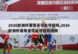 2026欧洲杯葡萄牙可能夺冠吗,2026欧洲杯葡萄牙可能夺冠吗视频