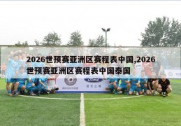 2026世预赛亚洲区赛程表中国,2026世预赛亚洲区赛程表中国泰国