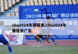 cba2024年赛程表,cba2024年赛程表广东