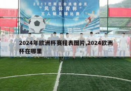 2024年欧洲杯赛程表图片,2024欧洲杯在哪里