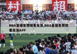 NBA直播免费观看高清,NBA直播免费观看高清APP