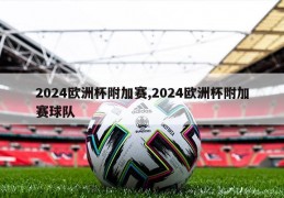 2024欧洲杯附加赛,2024欧洲杯附加赛球队