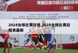 2024女排比赛日程,2024女排比赛日程表最新