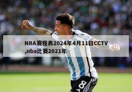 NBA赛程表2024年4月11日CCTV,nba比赛2021年